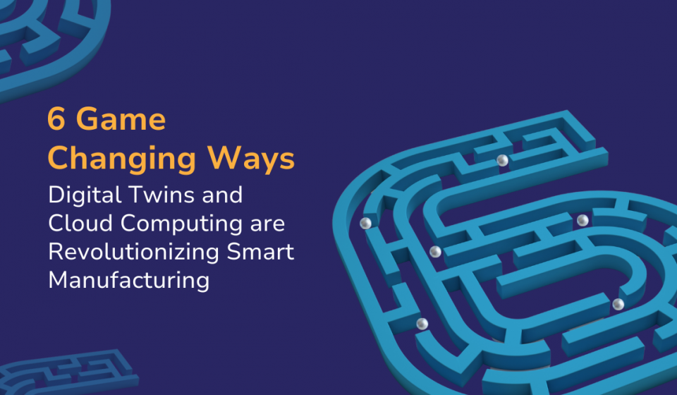 6-Game-Changing-Ways-Digital-Twins-and-Cloud-Computing-are-Revolutionizing-Smart-Manufacturing