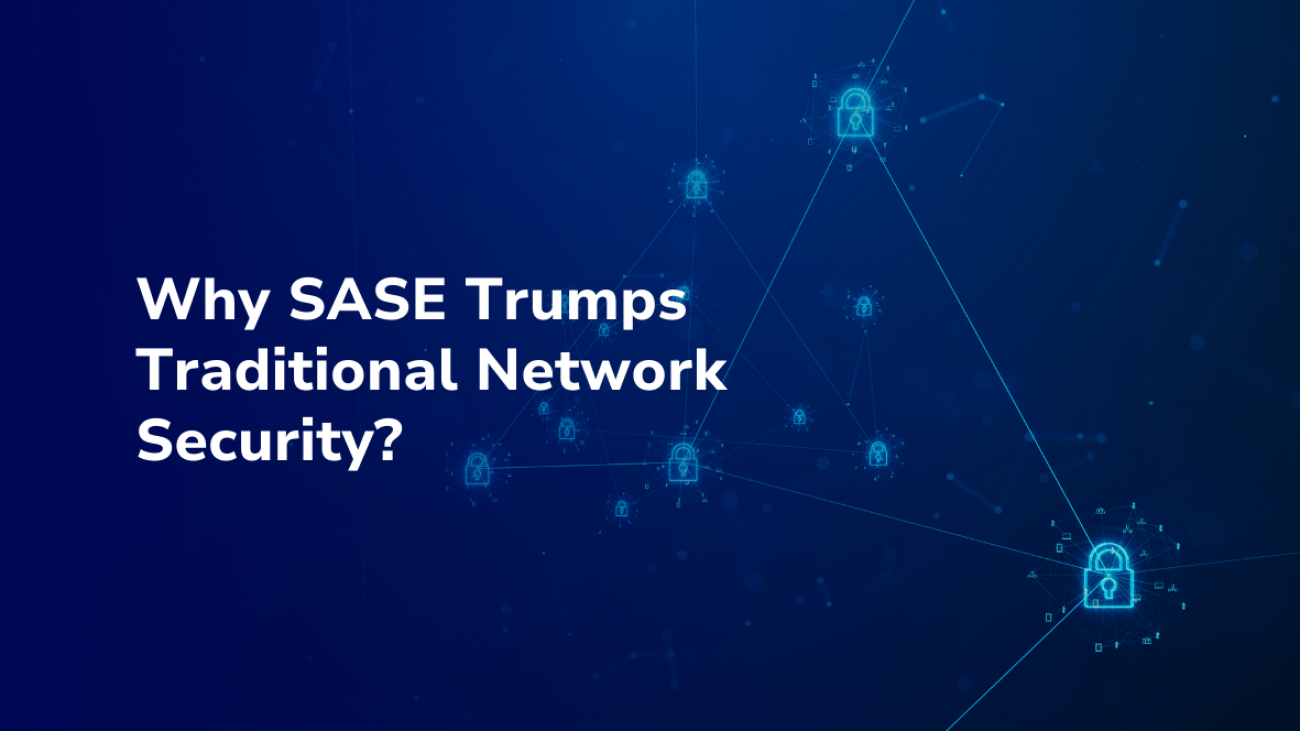 Why-SASE-Trumps-Traditional-Network-Security